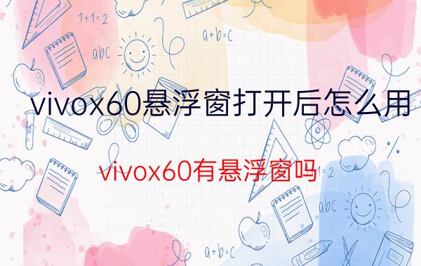 vivox60悬浮窗打开后怎么用 vivox60有悬浮窗吗？